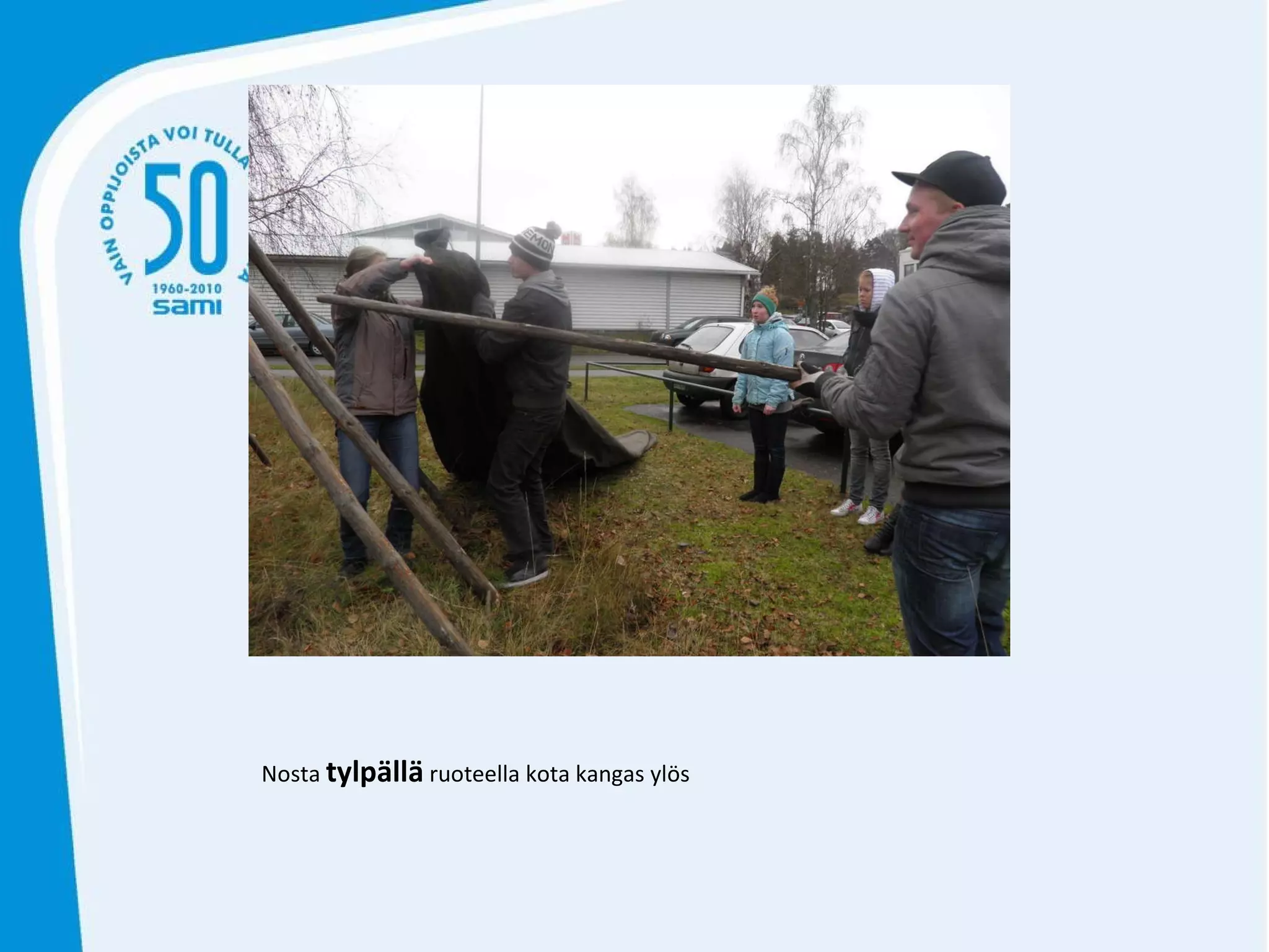 Nosta  tylpällä  ruoteella kota kangas ylös 