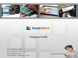 Company Profile
Kode Blink Tech Apps LLP
#15 4th Floor 1st Cross
Bhuvanappa Layout
Koramangala Bangalore India
www.kodeblink.com
 