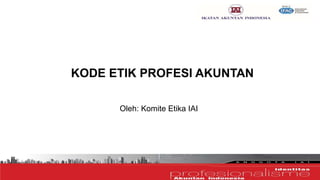 KODE ETIK PROFESI AKUNTAN
Oleh: Komite Etika IAI
 