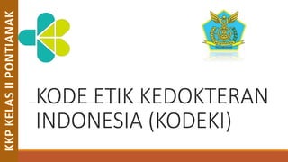 KODE ETIK KEDOKTERAN
INDONESIA (KODEKI)
 