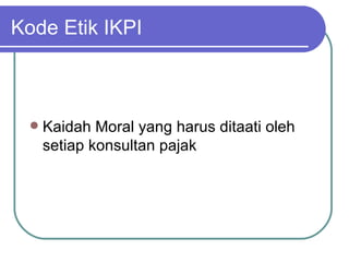 Kode Etik IKPI Kaidah Moral yang harus ditaati oleh setiap konsultan pajak 