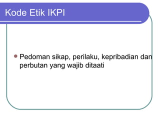 Kode Etik IKPI Pedoman sikap, perilaku, kepribadian dan perbutan yang wajib ditaati 