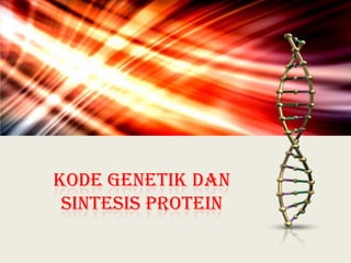 Kode genetik dan
sintesis protein

 