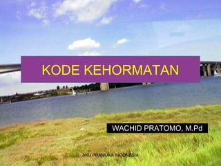 AKU PRAMUKA INDONESIA
KODE KEHORMATAN
WACHID PRATOMO, M.Pd
 