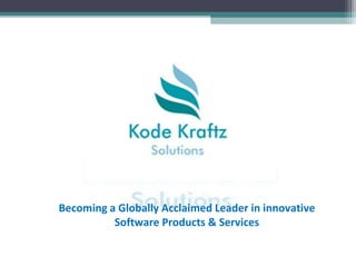 Becoming a Globally Acclaimed Leader in innovative
          Software Products & Services
 