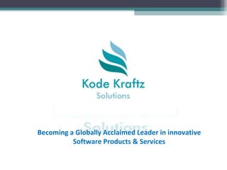 Becoming a Globally Acclaimed Leader in innovative
          Software Products & Services
 