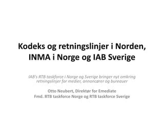Kodeks og retningslinjer i Norden,
INMA i Norge og IAB Sverige
IAB's RTB taskforce i Norge og Sverige bringer nyt omkring
retningslinjer for medier, annoncører og bureauer
Otto Neubert, Direktør for Emediate
Fmd. RTB taskforce Norge og RTB taskforce Sverige
 