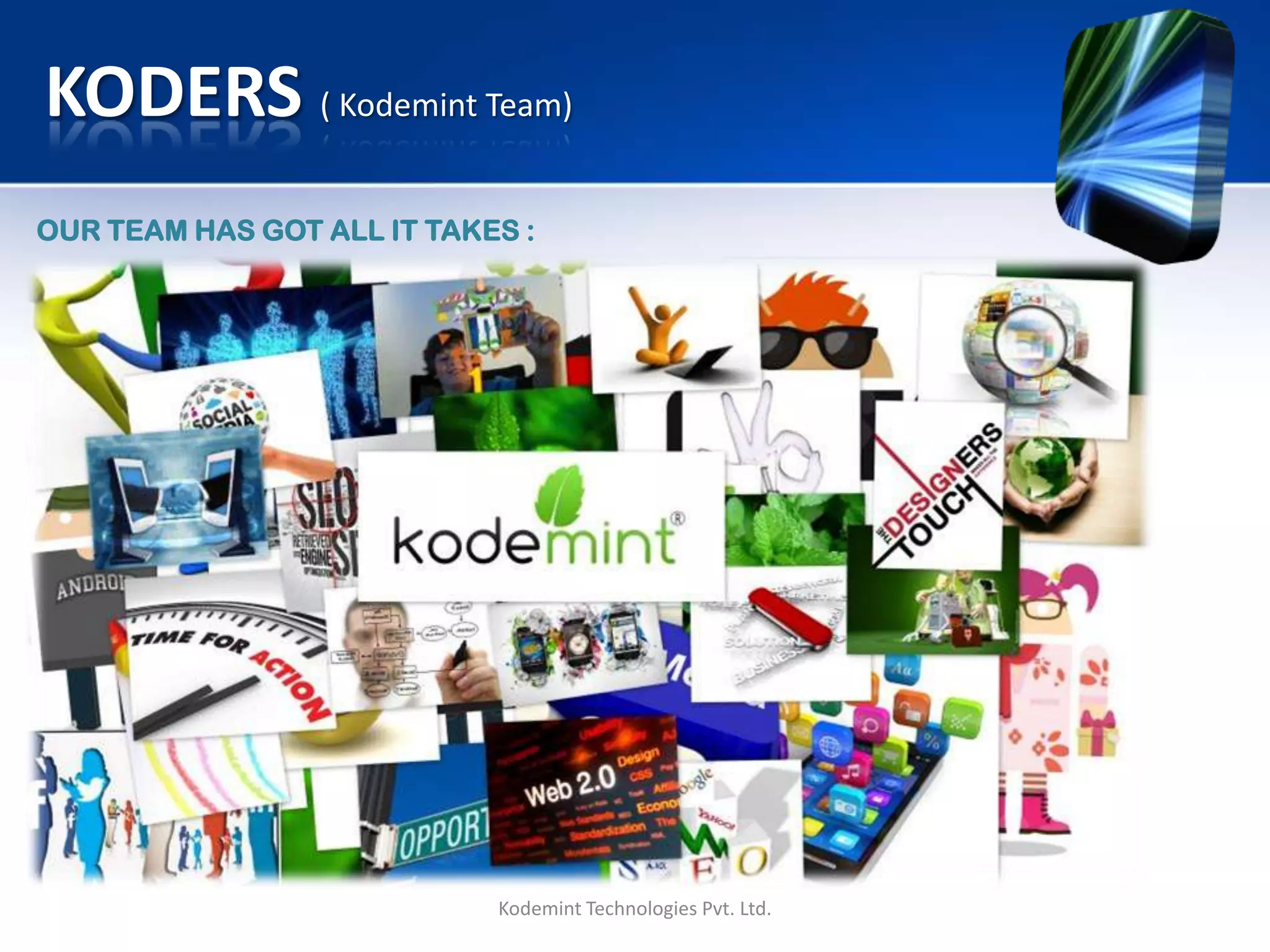 KODERS ( Kodemint Team)
Kodemint Technologies Pvt. Ltd.
OUR TEAM HAS GOT ALL IT TAKES :
 