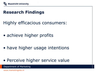 Research Findings Highly efficacious consumers: achieve higher profits  have higher usage intentions Perceive higher service value 