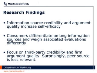 Research Findings Information source credibility and argument quality increase self-efficacy Consumers differentiate among information sources and weigh associated evaluations differently Focus on third-party credibility and firm argument quality. Surprisingly, peer source is less relevant.   