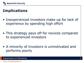 Implications Inexperienced investors make up for lack of experience by spending high effort This strategy pays off for novices compared to experienced investors A minority of investors is unmotivated and performs poorly 
