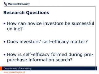 Research Questions How can novice investors be successful online?  Does investors’ self-efficacy matter?  How is self-efficacy formed during pre-purchase information search? 