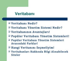 Veritabanı

    Veritabanı Nedir?
    Veritabanı Yönetim Sistemi Nedir ?




    Veritabanının Avantajları!




    Popüler Veritabanı Yönetim Sistemleri!



    Popüler Veritabanı Yönetim Sistemleri



    Arasındaki Farklar!



    Hangi Veritanını Seçmeliyim!
    Veritabanları Hakkında Bilgi Alınabilecek



    Siteler

 