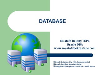 DATABASE


      Mustafa Bektaş TEPE
          Oracle DBA
    www.mustafabektastepe.com



     Oracle Database 11g : SQL Fundamentals I
     Oracle Certified Associate(OCA)
     Nongshim Data System Certificate - South Korea
 