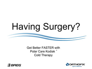 Having Surgery? Get Better FASTER with Polar Care Kodiak  Cold Therapy ® 