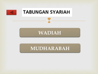 ? 
WADIAH 
MUDHARABAH 
 