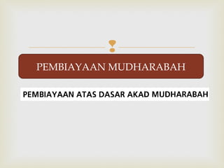 ? 
PEMBIAYAAN MUDHARABAH 
 