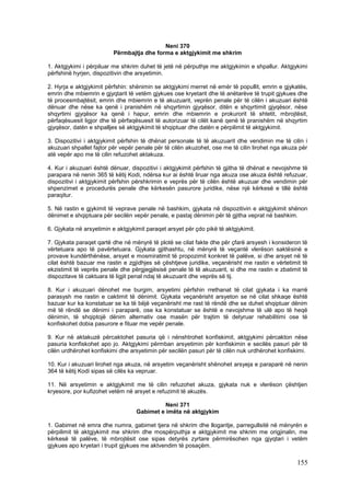 Neni 370
                          Përmbajtja dhe forma e aktgjykimit me shkrim

1. Aktgjykimi i përpiluar me shkrim duhet të jetë në përputhje me aktgjykimin e shpallur. Aktgjykimi
përfshinë hyrjen, dispozitivin dhe arsyetimin.

2. Hyrja e aktgjykimit përfshin: shënimin se aktgjykimi merret në emër të popullit, emrin e gjykatës,
emrin dhe mbiemrin e gjyqtarit të vetëm gjykues ose kryetarit dhe të anëtarëve të trupit gjykues dhe
të procesmbajtësit, emrin dhe mbiemrin e të akuzuarit, veprën penale për të cilën i akuzuari është
dënuar dhe nëse ka qenë i pranishëm në shqyrtimin gjyqësor, ditën e shqyrtimit gjyqësor, nëse
shqyrtimi gjyqësor ka qenë i hapur, emrin dhe mbiemrin e prokurorit të shtetit, mbrojtësit,
përfaqësuesit ligjor dhe të përfaqësuesit të autorizuar të cilët kanë qenë të pranishëm në shqyrtim
gjyqësor, datën e shpalljes së aktgjykimit të shqiptuar dhe datën e përpilimit të aktgjykimit.

3. Dispozitivi i aktgjykimit përfshin të dhënat personale të të akuzuarit dhe vendimin me të cilin i
akuzuari shpallet fajtor për vepër penale për të cilën akuzohet, ose me të cilin lirohet nga akuza për
atë vepër apo me të cilin refuzohet aktakuza.

4. Kur i akuzuari është dënuar, dispozitivi i aktgjykimit përfshin të gjitha të dhënat e nevojshme të
parapara në nenin 365 të këtij Kodi, ndërsa kur ai është liruar nga akuza ose akuza është refuzuar,
dispozitivi i aktgjykimit përfshin përshkrimin e veprës për të cilën është akuzuar dhe vendimin për
shpenzimet e procedurës penale dhe kërkesën pasurore juridike, nëse një kërkesë e tillë është
paraqitur.

5. Në rastin e gjykimit të veprave penale në bashkim, gjykata në dispozitivin e aktgjykimit shënon
dënimet e shqiptuara për secilën vepër penale, e pastaj dënimin për të gjitha veprat në bashkim.

6. Gjykata në arsyetimin e aktgjykimit paraqet arsyet për çdo pikë të aktgjykimit.

7. Gjykata paraqet qartë dhe në mënyrë të plotë se cilat fakte dhe për çfarë arsyesh i konsideron të
vërtetuara apo të pavërtetuara. Gjykata gjithashtu, në mënyrë të veçantë vlerëson saktësinë e
provave kundërthënëse, arsyet e mosmiratimit të propozimit konkret të palëve, si dhe arsyet në të
cilat është bazuar me rastin e zgjidhjes së çështjeve juridike, veçanërisht me rastin e vërtetimit të
ekzistimit të veprës penale dhe përgjegjësisë penale të të akuzuarit, si dhe me rastin e zbatimit të
dispozitave të caktuara të ligjit penal ndaj të akuzuarit dhe veprës së tij.

8. Kur i akuzuari dënohet me burgim, arsyetimi përfshin rrethanat të cilat gjykata i ka marrë
parasysh me rastin e caktimit të dënimit. Gjykata veçanërisht arsyeton se në cilat shkaqe është
bazuar kur ka konstatuar se ka të bëjë veçanërisht me rast të rëndë dhe se duhet shqiptuar dënim
më të rëndë se dënimi i paraparë, ose ka konstatuar se është e nevojshme të ulë apo të heqë
dënimin, të shqiptojë dënim alternativ ose masën për trajtim të detyruar rehabilitimi ose të
konfiskohet dobia pasurore e fituar me vepër penale.

9. Kur në aktakuzë përcaktohet pasuria që i nënshtrohet konfiskimit, aktgjykimi përcakton nëse
pasuria konfiskohet apo jo. Aktgjykimi përmban arsyetimin për konfiskimin e secilës pasuri për të
cilën urdhërohet konfiskimi dhe arsyetimin për secilën pasuri për të cilën nuk urdhërohet konfiskimi.

10. Kur i akuzuari lirohet nga akuza, në arsyetim veçanërisht shënohet arsyeja e paraparë në nenin
364 të këtij Kodi sipas së cilës ka vepruar.

11. Në arsyetimin e aktgjykimit me të cilin refuzohet akuza, gjykata nuk e vlerëson çështjen
kryesore, por kufizohet vetëm në arsyet e refuzimit të akuzës.

                                             Neni 371
                                   Gabimet e imëta në aktgjykim

1. Gabimet në emra dhe numra, gabimet tjera në shkrim dhe llogaritje, parregullsitë në mënyrën e
përpilimit të aktgjykimit me shkrim dhe mospërputhja e aktgjykimit me shkrim me origjinalin, me
kërkesë të palëve, të mbrojtësit ose sipas detyrës zyrtare përmirësohen nga gjyqtari i vetëm
gjykues apo kryetari i trupit gjykues me aktvendim të posaçëm.

                                                                                                 155
 