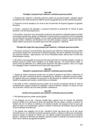 Neni 460
               Paraqitja e propozimit për realizimin e kërkesës pasurore juridike

1. Propozimi për realizimin e kërkesës pasurore juridike në procedurë penale i paraqitet organit
kompetent të cilit i është parashtruar kallëzimi penal ose gjykatës para së cilës zbatohet procedura.

2. Propozimi mund të paraqitet jo më vonë se deri në përfundim të shqyrtimit gjyqësor në gjykatën
themelore.

3. Personi i autorizuar për paraqitjen e propozimit detyrohet ta parashtrojë në mënyrë të qartë
kërkesën e vet dhe të paraqesë prova.

4. Kur personi i autorizuar nuk e ka paraqitur propozimin për realizimin e kërkesës pasurore juridike
në procedurë penale para ngritjes së aktakuzës, ai duhet njoftuar se propozimin mund ta paraqesë
deri në përfundim të shqyrtimit gjyqësor. Kur me vepër penale është shkaktuar dëm në pasurinë në
pronësi publike, shtetërore ose shoqërore dhe nuk është paraqitur propozim, gjykata për këtë e
njofton organin ose personin kompetent sipas nenit 459, paragrafi 2. i këtij Kodi.

                                        Neni 461
     Tërheqja dhe heqja dorë nga propozimi për realizimin e kërkesës pasurore juridike

1. Personat e autorizuar mund të tërhiqen nga propozimi për realizimin e kërkesës pasurore juridike
në procedurë penale deri në përfundim të shqyrtimit gjyqësor dhe atë ta realizojnë në kontest civil.
Kur propozimi tërhiqet, i njëjti propozim nuk mund të paraqitet përsëri, përveç nëse me këtë Kod
është paraparë ndryshe.

2. Në qoftë se pas paraqitjes së propozimit dhe para përfundimit të shqyrtimit gjyqësor e drejta në
kërkesë pasurore juridike sipas rregullave të së drejtës pasurore i ka kaluar personit tjetër, ai
person thirret të deklarohet se a mbetet pranë propozimit. Në qoftë se personi i thirrur me rregull
nuk i përgjigjet thirrjes, konsiderohet se ka hequr dorë nga propozimi.

                                            Neni 462
               Shqyrtimi i propozimit për realizimin e kërkesës pasurore juridike

1. Gjykata që zbaton procedurën penale merr në pyetje të pandehurin për faktet e deklaruara në
propozim dhe heton rrethanat që janë të rëndësishme për vërtetimin e kërkesës pasurore juridike.
Por gjykata edhe para paraqitjes së propozimit të tillë detyrohet të mbledhë prova dhe të kryejë
hetimin e nevojshëm për marrjen e vendimit lidhur me kërkesën.

2. Në qoftë se hetimi i kërkesës pasurore juridike do të zvarriste procedurën penale në masë të
konsiderueshme, gjykata kufizohet në mbledhjen e atyre të dhënave, vërtetimi i të cilave më vonë
nuk do të ishte i mundur ose do të ishte dukshëm i vështirësuar.

                                         Neni 463
             Vendimi mbi propozimin për realizimin e kërkesës pasurore juridike

1. Për kërkesat pasurore juridike vendos gjykata.

2. Në aktgjykim me të cilin i akuzuari shpallet fajtor, gjykata mund të vendosë për kërkesën
pasurore juridike të të dëmtuarit në tërësi ose pjesërisht dhe për pjesën e mbetur e udhëzon në
kontest civil. Kur të dhënat e mbledhura në procedurë penale nuk paraqesin bazë të sigurt për
gjykim të plotë e as të pjesërishëm, gjykata e udhëzon të dëmtuarin që kërkesën pasurore juridike
mund ta realizojë në kontest civil.

3. Kur gjykata merr aktgjykim me të cilin i pandehuri lirohet nga akuza ose me të cilin akuza
refuzohet apo kur me aktvendim pushohet procedura penale, e udhëzon të dëmtuarin që kërkesën
pasurore juridike ta realizojë në kontest civil. Kur gjykata shpallet jokompetente për procedurën
penale, e udhëzon të dëmtuarin që kërkesën pasurore juridike ta ushtrojë në procedurë penale të
filluar ose të vazhduar nga gjykata kompetente.



                                                                                                 183
 