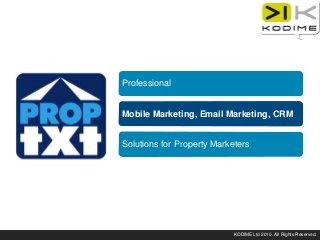 KODIME Ltd 2010. All Rights Reserved.
Professional
Mobile Marketing, Email Marketing, CRM
Solutions for Property Marketers
 