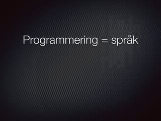 Programmering = språk
 