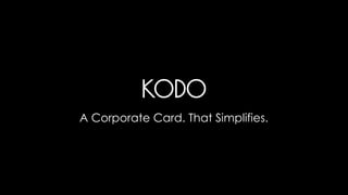 KODO
A Corporate Card. That Simplifies.
 