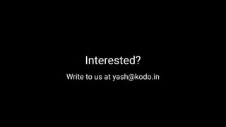Interested?
Write to us at yash@kodo.in
 