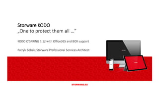 Storware KODO
„One to protect them all …”
KODO O’SPRING 3.12 with Office365 and BOX support
STORWARE.EU
Patryk Bobak, Storware Professional Services Architect
 