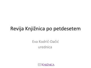 Revija Knjižnica po petdesetem Eva Kodrič-Dačić urednica  