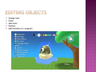Change color Clone Add music Position Add activities (i.e. program) 