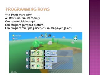 Y to insert more Rows All Rows run simultaneously Can have multiple pages  Can program gamepad buttons Can program multiple gamepads (multi-player games) 