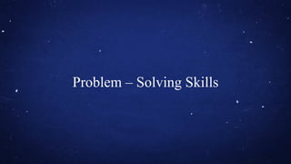 Problem – Solving Skills
 