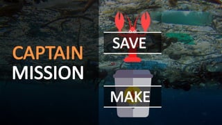 CAPTAIN
MISSION
SAVE
MAKE
 