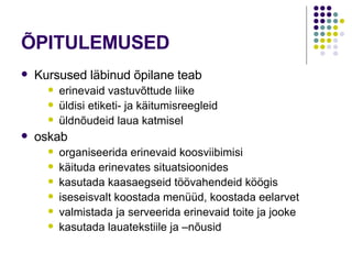 ÕPITULEMUSED Kursused läbinud õpilane teab  erinevaid vastuvõttude liike üldisi etiketi- ja käitumisreegleid üldnõudeid laua katmisel oskab  organiseerida erinevaid koosviibimisi käituda erinevates situatsioonides kasutada kaasaegseid töövahendeid köögis iseseisvalt koostada menüüd, koostada eelarvet valmistada ja serveerida erinevaid toite ja jooke kasutada lauatekstiile ja –nõusid 
