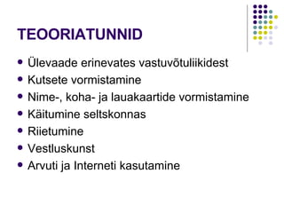 TEOORIATUNNID Ülevaade erinevates vastuvõtuliikidest Kutsete vormistamine Nime-, koha- ja lauakaartide vormistamine Käitumine seltskonnas Riietumine Vestluskunst  Arvuti ja Interneti kasutamine  