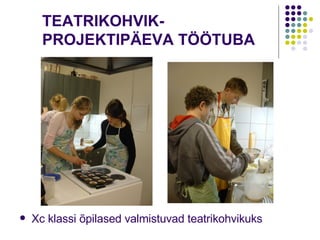 TEATRIKOHVIK-PROJEKTIPÄEVA TÖÖTUBA Xc klassi õpilased valmistuvad teatrikohvikuks  