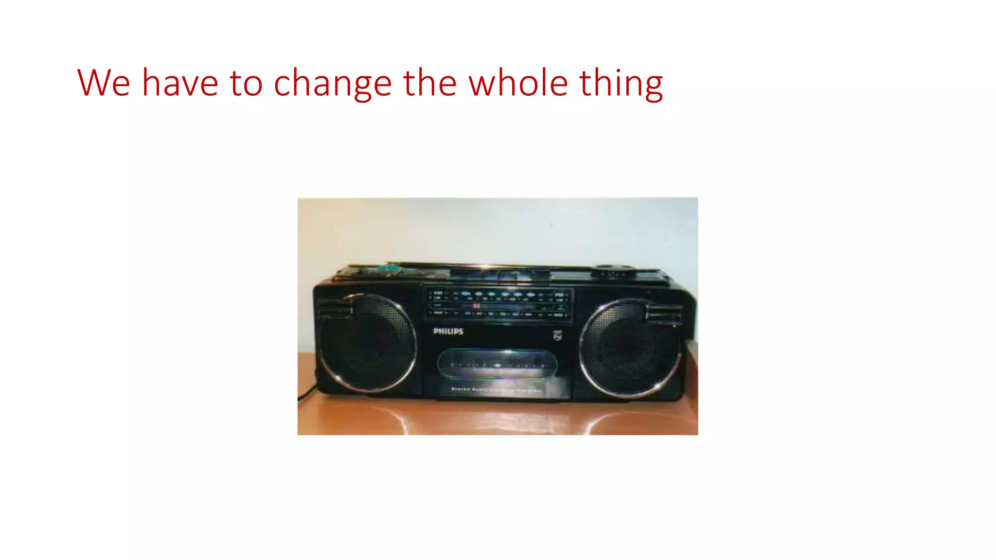 We have to change the whole thing
 