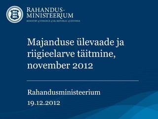 Majanduse ülevaade ja
riigieelarve täitmine,
november 2012

Rahandusministeerium
19.12.2012
 