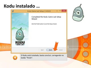 Kodu instalado …
O Kodu está instalado, basta concluir, carregando no
botão “finish”.
 