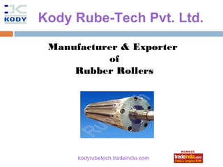 Kody Rube-Tech Pvt. Ltd.

 Manufacturer & Exporter
           of
     Rubber Rollers




               roto1234
      kodyrubetech.tradeindia.com
 