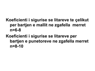 Koeficienti i sigurise se litareve te çelikut
per bartjen e mallit ne zgafella merret
n=6-8
Koeficienti i sigurise se litareve per
bartjen e punetoreve ne zgafella merret
n=8-10

 