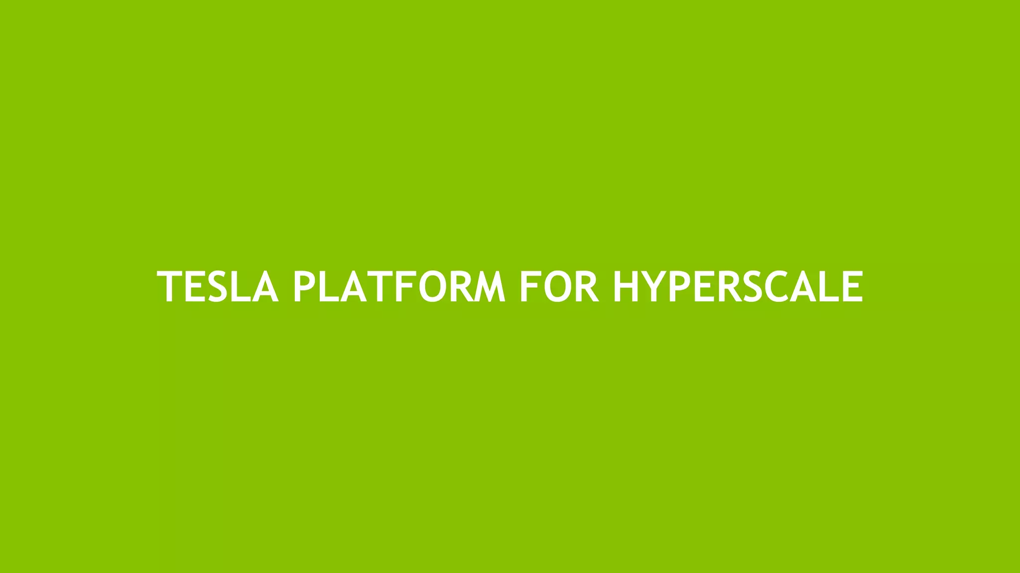 15
TESLA PLATFORM FOR HYPERSCALE
 