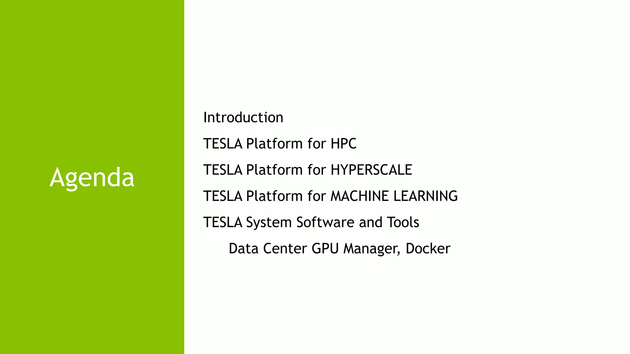 2
Agenda
Introduction
TESLA Platform for HPC
TESLA Platform for HYPERSCALE
TESLA Platform for MACHINE LEARNING
TESLA System Software and Tools
Data Center GPU Manager, Docker
 