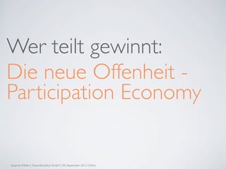 Wer teilt gewinnt:
Die neue Offenheit -
Participation Economy


Susanne Köhler | Zukunftsinstitut GmbH | 20. September 2012 | Wien
 