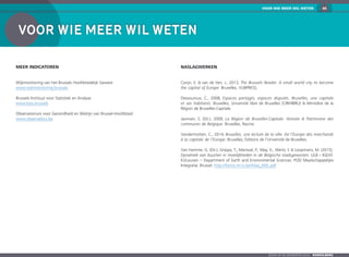 46
Zoom op de gemeenten 2016  KOEKELBERG
Voor wie meer wil weten
Meer indicatoren
Wijkmonitoring van het Brussels Hoofdstedelijk Gewest:
www.wijkmonitoring.brussels
Brussels Instituut voor Statistiek en Analyse:
www.bisa.brussels
Observatorium voor Gezondheid en Welzijn van Brussel-Hoofdstad:
www.observatbru.be
Naslagwerken
Corijn, E. & van de Ven, J., 2013, The Brussels Reader. A small world city to become
the capital of Europe. Bruxelles, VUBPRESS.
Dessouroux, C., 2008, Espaces partagés, espaces disputés. Bruxelles, une capitale
et ses habitants. Bruxelles, Université libre de Bruxelles (CIRHIBRU) & Ministère de la
Région de Bruxelles-Capitale.
Jaumain, S. (Dir.), 2009, La Région de Bruxelles-Capitale. Histoire & Patrimoine des
communes de Belgique. Bruxelles, Racine.
Vandermotten, C., 2014, Bruxelles, une lecture de la ville. De l’Europe des marchands
à la capitale de l’Europe. Bruxelles, Éditions de l’Université de Bruxelles.
Van Hamme, G. (Dir.), Grippa, T., Marissal, P., May, X., Wertz, I. & Loopmans, M. (2015).
Dynamiek van buurten in moeilijkheden in de Belgische stadsgewesten. ULB – IGEAT.
KULeuven – Department of Earth and Environmental Sciences. POD Maatschappelijke
Integratie, Brussel. http://forms.mi-is.be/Atlas_NDL.pdf
VOOR WIE MEER WIL WETEN
 
