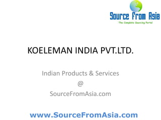 KOELEMAN INDIA PVT.LTD. ,[object Object],Indian Products & Services,[object Object],@,[object Object],SourceFromAsia.com,[object Object]