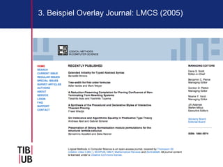 3. Beispiel Overlay Journal: LMCS (2005)


Beobachtungen von Michael Nentwich, Cyberscience (2003):
• Wann 60% Gold OA? (die Entwicklung bisher extrapolierend)
• Laakso et al. / Björk: 2019; Springer: 2025

Open Access als zukünft




                                                              8
 