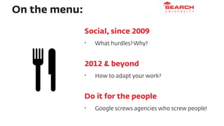 On the menu:

               Social, since 2009
               ‣   What hurdles? Why?


               2012 & beyond
     ...