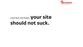 your site
Last but not least,

should not suck.
 