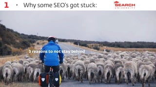 1   ‣   Why some SEO’s got stuck:




         3 reasons to not stay behind




                                        6
 